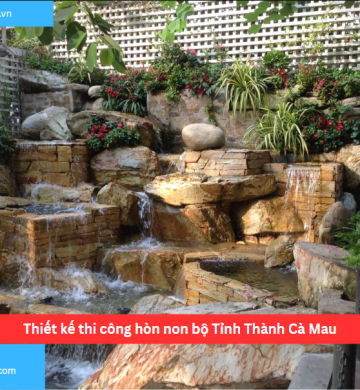 Thiết kế thi công hòn non bộ Tỉnh Thành Cà Mau