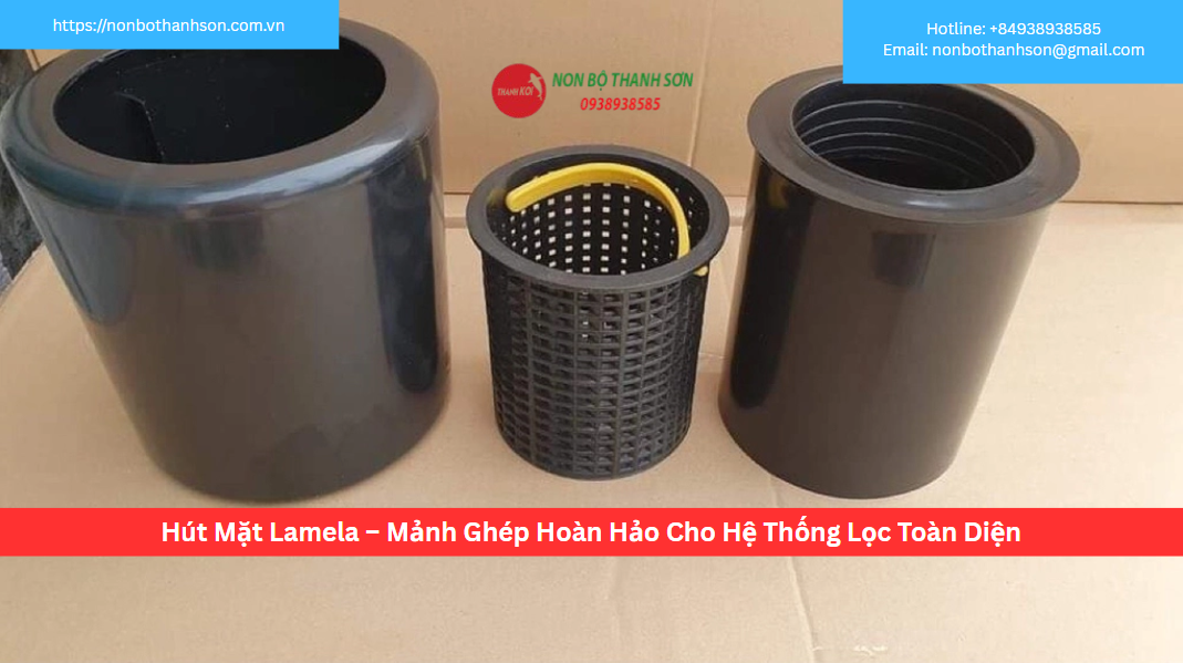 Hút Mặt Lamela – Mảnh Ghép Hoàn Hảo Cho Hệ Thống Lọc Toàn Diện