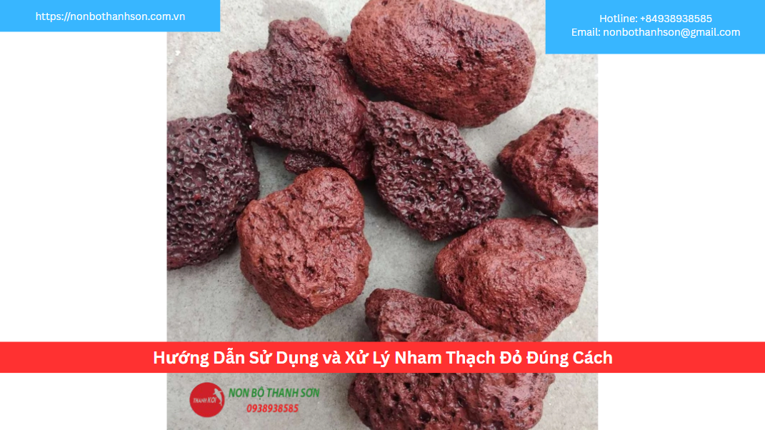 Hướng Dẫn Sử Dụng và Xử Lý Nham Thạch Đỏ Đúng Cách